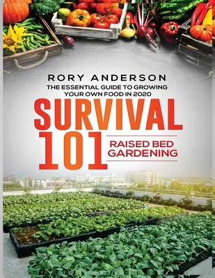 Survival 101 Magaságyásos kertészkedés: A saját élelmiszer termesztésének alapvető útmutatója 2020-ban - Survival 101 Raised Bed Gardening: The Essential Guide To Growing Your Own Food In 2020