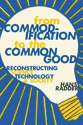 Az áruvá válástól a közjóig: A tudomány, a technológia és a társadalom újjáépítése - From Commodification to the Common Good: Reconstructing Science, Technology, and Society