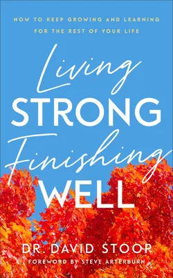 Erősen élni, jól befejezni: How to Keep Growing and Learning for the Rest of Your Life (Hogyan növekedj és tanulj életed hátralévő részében) - Living Strong, Finishing Well: How to Keep Growing and Learning for the Rest of Your Life