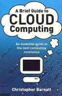 Rövid útmutató a felhőalapú számítástechnikához - A következő számítástechnikai forradalom alapvető útmutatója. - Brief Guide to Cloud Computing - An essential guide to the next computing revolution.