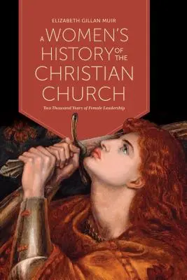 A keresztény egyház női története: A női vezetés kétezer éve - A Women's History of the Christian Church: Two Thousand Years of Female Leadership