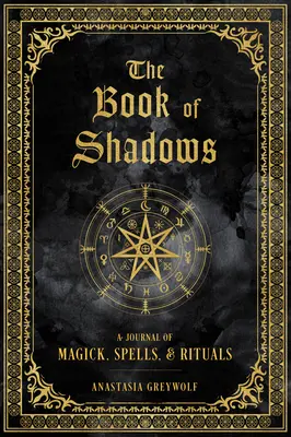 Az árnyak könyve: Varázslatok, varázslatok és rituálék naplója - The Book of Shadows: A Journal of Magick, Spells, & Rituals