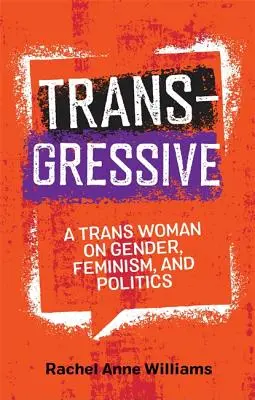 Transzgresszív: Egy transz nő a nemekről, a feminizmusról és a politikáról - Transgressive: A Trans Woman on Gender, Feminism, and Politics