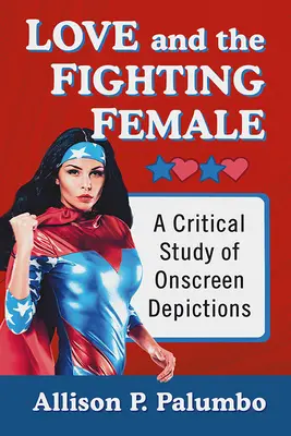 A szerelem és a harcias nőstény: A képernyőn megjelenő ábrázolások kritikai tanulmánya - Love and the Fighting Female: A Critical Study of Onscreen Depictions