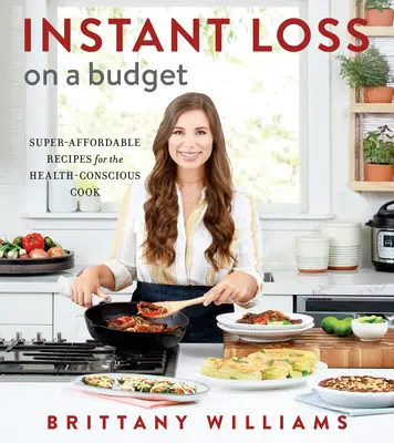 Azonnali veszteség a költségvetésben: Szuper megfizethető receptek az egészségtudatos szakács számára - Instant Loss on a Budget: Super-Affordable Recipes for the Health-Conscious Cook