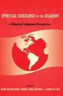 Spirituális diskurzus az akadémián; Egy globalizált őslakos perspektíva - Spiritual Discourse in the Academy; A Globalized Indigenous Perspective