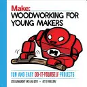 Famegmunkálás fiatal készítőknek: Szórakoztató és egyszerű Do-It-Yourself projektek - Woodworking for Young Makers: Fun and Easy Do-It-Yourself Projects