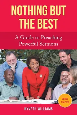 Csak a legjobbat: Útmutató a hatásos prédikációk prédikálásához - Nothing But the Best: A Guide to Preaching Powerful Sermons