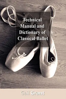 A klasszikus balett technikai kézikönyve és szótára - Technical Manual and Dictionary of Classical Ballet