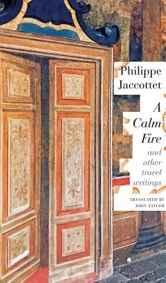 A nyugodt tűz: And Other Travel Writings - A Calm Fire: And Other Travel Writings