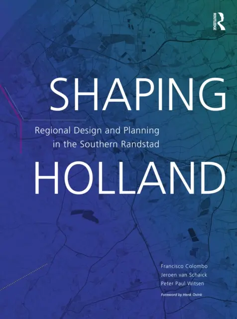 Shaping Holland: Regionális tervezés és tervezés a déli Randstadban - Shaping Holland: Regional Design and Planning in the Southern Randstad