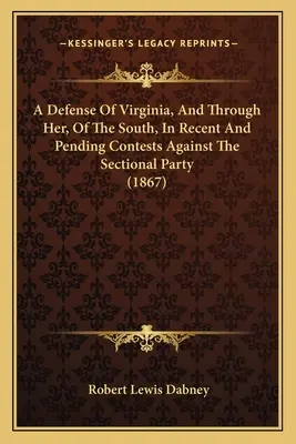 Virginia és rajta keresztül a Dél védelme a legutóbbi és folyamatban lévő küzdelmekben a szektás párt ellen (1867) - A Defense of Virginia, and Through Her, of the South, in Recent and Pending Contests Against the Sectional Party (1867)