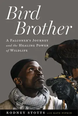 Bird Brother: Egy sólyomvadász utazása és a vadon élő állatok gyógyító ereje - Bird Brother: A Falconer's Journey and the Healing Power of Wildlife