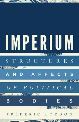 Imperium: A politikai testek struktúrái és affektusai - Imperium: Structures and Affects of Political Bodies