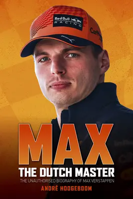 Max: A holland mester: Max Verstappen engedély nélküli életrajza - Max: The Dutch Master: The Unauthorised Biography of Max Verstappen