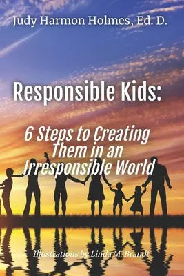 Felelős gyerekek: 6 lépés a felelőtlen világban való nevelésükhöz - Responsible Kids: 6 Steps to Creating Them in an Irresponsible World