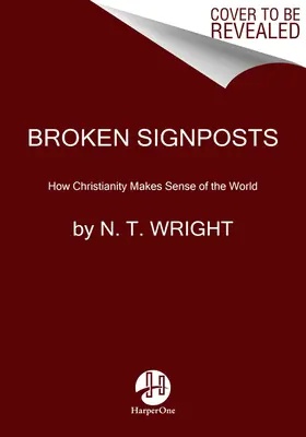 Broken Signposts: Hogyan teszi értelmessé a kereszténység a világot? - Broken Signposts: How Christianity Makes Sense of the World