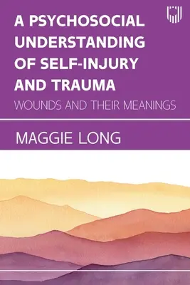 Az önkárosítás és a trauma pszichoszociális megértése: Sebek és jelentésük - A Psychosocial Understanding of Self-injury and Trauma: Wounds and their Meanings