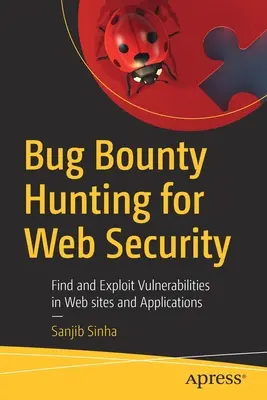 Bug Bounty Hunting for Web Security: A weboldalak és alkalmazások sebezhetőségének megtalálása és kihasználása - Bug Bounty Hunting for Web Security: Find and Exploit Vulnerabilities in Web Sites and Applications