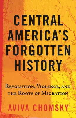 Közép-Amerika elfeledett történelme: Forradalom, erőszak és a migráció gyökerei - Central America's Forgotten History: Revolution, Violence, and the Roots of Migration