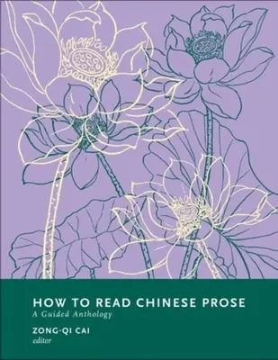 Hogyan olvassunk kínai prózát: A Guided Anthology - How to Read Chinese Prose: A Guided Anthology