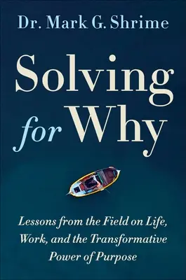 A miértek megoldása: Egy sebész utazása a cél átalakító erejének felfedezéséhez - Solving for Why: A Surgeon's Journey to Discover the Transformative Power of Purpose