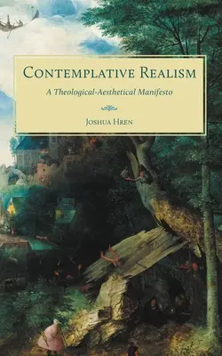 Kontemplatív realizmus: Egy teológiai-esztétikai kiáltvány - Contemplative Realism: A Theological-Aesthetical Manifesto