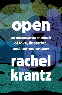 Nyissa ki! Egy cenzúrázatlan emlékirat a szerelemről, a felszabadulásról és a nem-monogámiáról - Egy poliamória emlékirat - Open: An Uncensored Memoir of Love, Liberation, and Non-Monogamy--A Polyamory Memoir