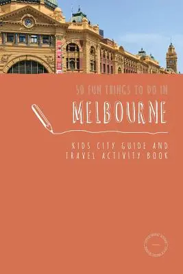 50 Fun Things To Do in Melbourne: Kids City Guide and Travel Activity Book