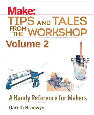 Make: Tippek és történetek a műhelyből 2. kötet: Kézikönyv készítőknek - Make: Tips and Tales from the Workshop Volume 2: A Handy Reference for Makers