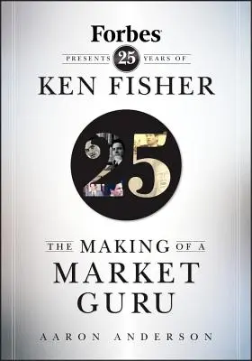 Egy piaci guru felkészülése: A Forbes bemutatja Ken Fisher 25 évét - The Making of a Market Guru: Forbes Presents 25 Years of Ken Fisher