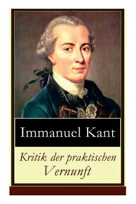 Kritik der praktischen Vernunft: Die Theorie der Moralbegrndung (Praktische Philosophie), auch als die zweite Kritik (nach der Kritik der reinen Vernunnen - Kritik der praktischen Vernunft: Die Theorie der Moralbegrndung (Praktische Philosophie), auch als die zweite Kritik (nach der Kritik der reinen Vern