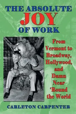 A munka abszolút öröme: Vermontból a Broadwayre, Hollywoodba és majdnem a világ minden tájára - The Absolute Joy of Work: From Vermont to Broadway, Hollywood, and Damn Near 'round the World