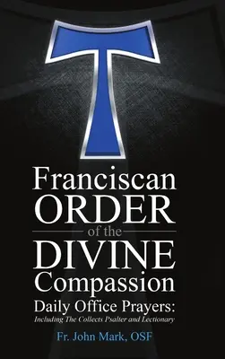 Az Isteni Könyörületesség Ferences Rendjének napi imái: Beleértve a zsoltárgyűjteményt, a zsoltárkönyvet és a Lekciót - Franciscan Order of the Divine Compassion Daily Office Prayers: Including the Collects Psalter and Lectionary