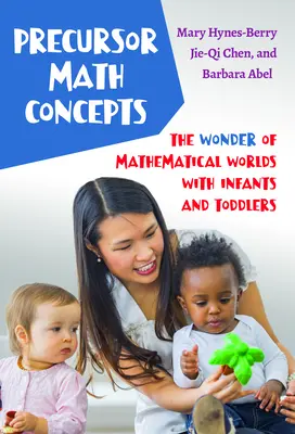 Precursor Math Concepts: A matematikai világok csodája csecsemőkkel és kisgyermekekkel - Precursor Math Concepts: The Wonder of Mathematical Worlds with Infants and Toddlers