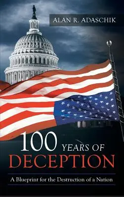 A megtévesztés 100 éve: Egy nemzet elpusztításának tervezete - 100 Years of Deception: A Blueprint for the Destruction of a Nation