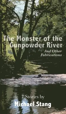 A puskaporos folyó szörnye: És más kitalációk - The Monster of the Gunpowder River: And Other Fabrications