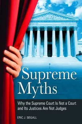 Legfőbb mítoszok: Miért nem bíróság a Legfelsőbb Bíróság és bírái nem bírák - Supreme Myths: Why the Supreme Court is Not a Court and its Justices are Not Judges