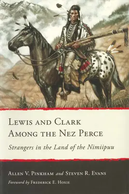 Lewis és Clark a Nez Perce-ek között: Idegenek a Nimiipuu földjén - Lewis and Clark Among the Nez Perce: Strangers in the Land of the Nimiipuu