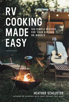 Könnyű lakókocsis főzés: 100 egyszerű recept a kerekeken guruló konyhához - RV Cooking Made Easy: 100 Simple Recipes for Your Kitchen on Wheels