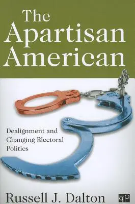 The Apartisan American: Az osztozkodás és a választási politika átalakulása - The Apartisan American: Dealignment and the Transformation of Electoral Politics