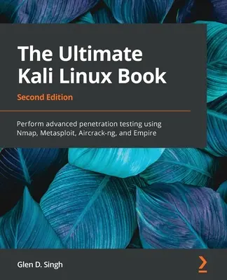 A végső Kali Linux könyv - Második kiadás: Fejlett behatolásvizsgálat az Nmap, a Metasploit, az Aircrack-ng és az Empire használatával - The Ultimate Kali Linux Book - Second Edition: Perform advanced penetration testing using Nmap, Metasploit, Aircrack-ng, and Empire