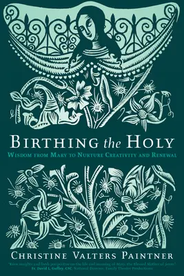 A Szent megszületése: Mária bölcsessége a kreativitás és a megújulás táplálására - Birthing the Holy: Wisdom from Mary to Nurture Creativity and Renewal