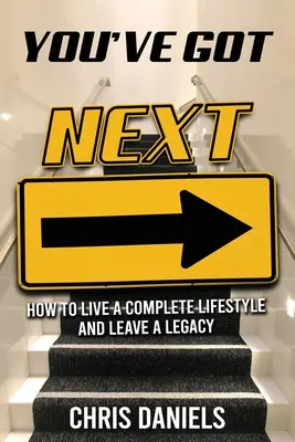 You've Got Next - Hogyan élj teljes életmódot, és hagyj hátra örökséget - You've Got Next - How to live a Complete Lifestyle and Leave a Legacy