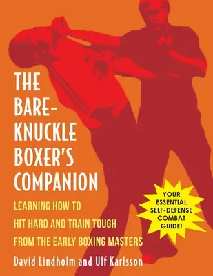 Bare-Knuckle Boxer's Companion: Tanulás a kemény ütésekről és a kemény edzésről a korai ökölvívó mesterektől - Bare-Knuckle Boxer's Companion: Learning How to Hit Hard and Train Tough from the Early Boxing Masters