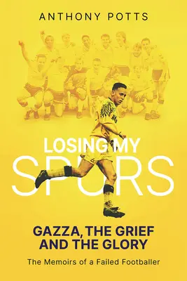 Elveszítem a sarkantyúmat: Gazza, a bánat és a dicsőség - Losing My Spurs: Gazza, the Grief and the Glory