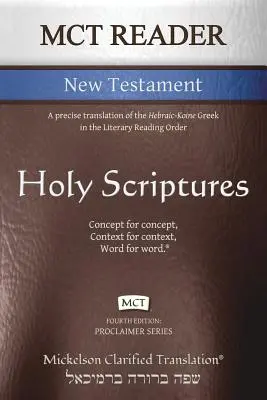 MCT Reader New Testament, Mickelson Clarified: A héber-koinéi görög pontos fordítása az irodalmi olvasási rendben - MCT Reader New Testament, Mickelson Clarified: A precise translation of the Hebraic-Koine Greek in the Literary Reading Order