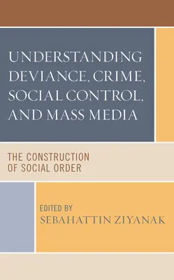 A deviancia, a bűnözés, a társadalmi ellenőrzés és a tömegmédia megértése: A társadalmi rend felépítése - Understanding Deviance, Crime, Social Control, and Mass Media: The Construction of Social Order