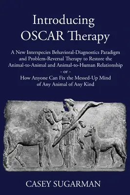 Az OSCAR terápia bemutatása: Egy új, fajok közötti viselkedésdiagnosztikai paradigma és problémamegoldó terápia az állat-állat és An - Introducing OSCAR Therapy: A New Interspecies Behavioral-Diagnostics Paradigm and Problem-Reversal Therapy to Restore the Animal-to-Animal and An