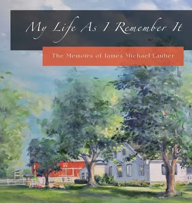 Az életem, ahogy én emlékszem rá: James Michael Lauber emlékiratai - My Life As I Remember It: The Memoirs of James Michael Lauber